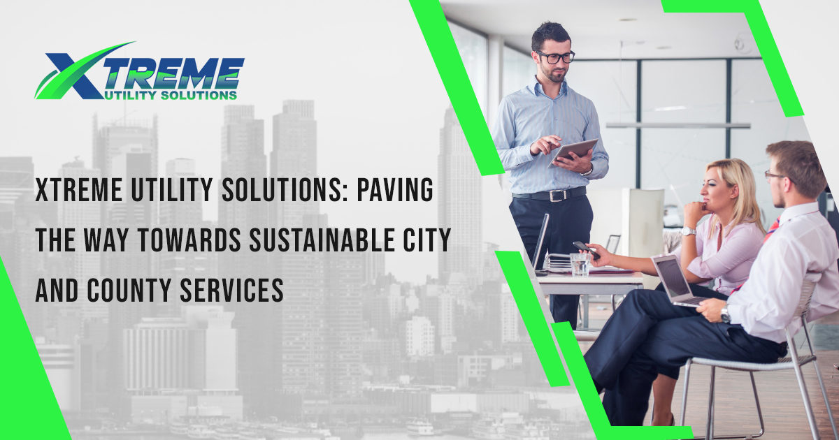 Read more about the article Xtreme Utility Solutions: Paving the Way Towards Sustainable City and County Services
