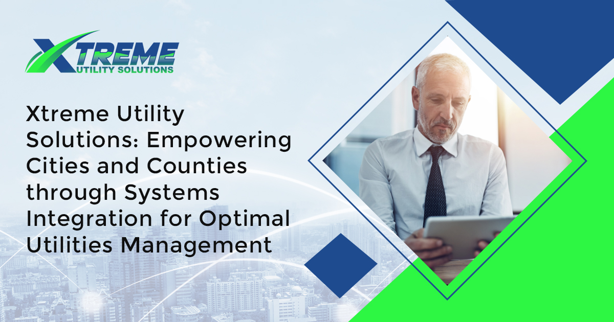 Read more about the article Xtreme Utility Solutions: Empowering Cities and Counties through Systems Integration for Optimal Utilities Management
