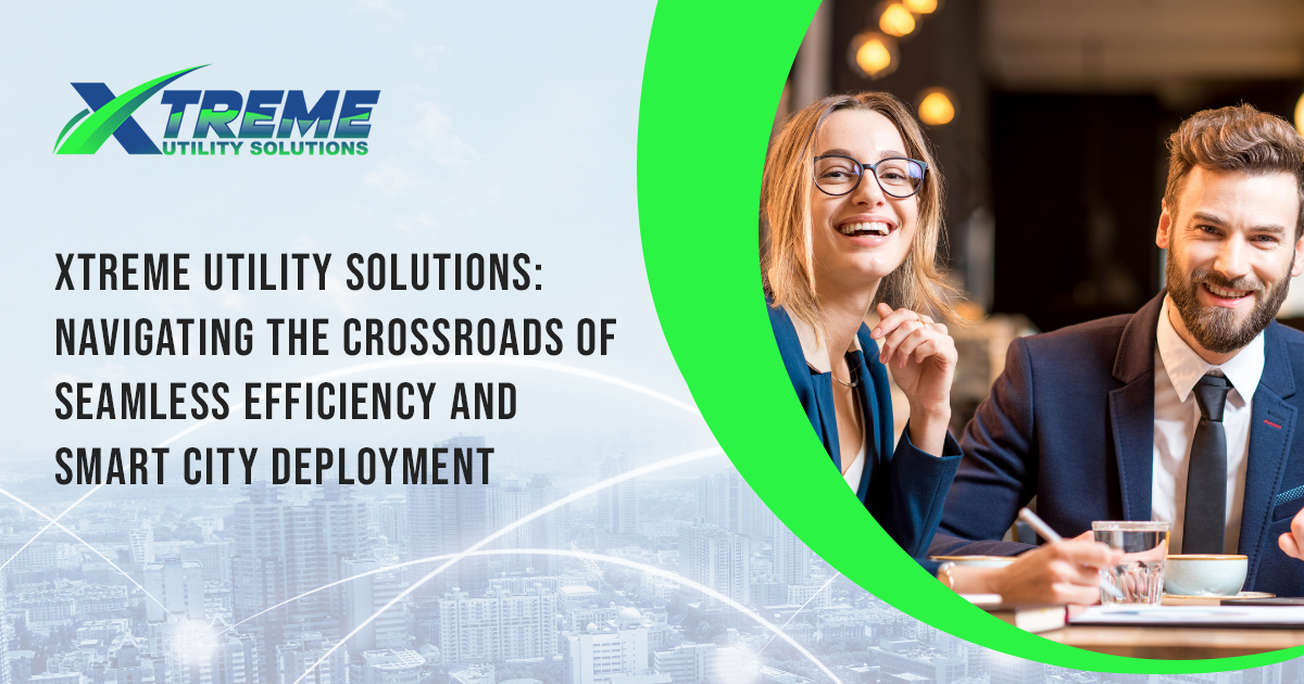 Read more about the article Xtreme Utility Solutions: Navigating the Crossroads of Seamless Efficiency and Smart City Deployment