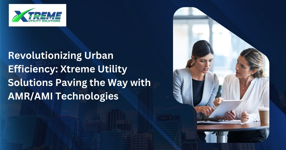 Read more about the article Revolutionizing Urban Efficiency: Xtreme Utility Solutions Paving the Way with AMR/AMI Technologies