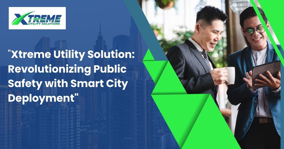 Read more about the article Xtreme Utility Solution: Revolutionizing Public Safety with Smart City Deployment